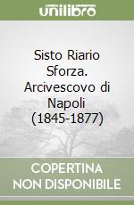 Sisto Riario Sforza. Arcivescovo di Napoli (1845-1877) libro