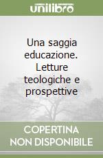 Una saggia educazione. Letture teologiche e prospettive libro