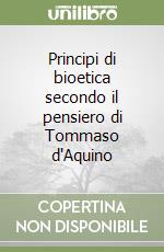 Principi di bioetica secondo il pensiero di Tommaso d'Aquino libro