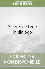 Scienza e fede in dialogo libro