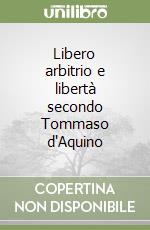 Libero arbitrio e libertà secondo Tommaso d'Aquino libro