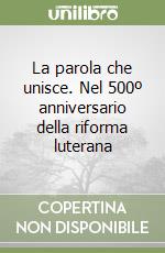 La parola che unisce. Nel 500º anniversario della riforma luterana libro