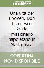 Una vita per i poveri. Don Francesco Spada, missionario napoletano in Madagascar libro