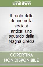 Il ruolo delle donne nella società antica: uno sguardo dalla Magna Grecia libro