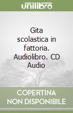 Gita scolastica in fattoria. Audiolibro. CD Audio