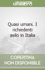 Quasi umani. I richiedenti asilo in Italia libro