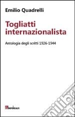 Togliatti internazionalista. Antologia degli scritti 1926-1944 libro
