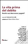La vita prima del debito. Perché mai dovremmo pagare? libro di De Lellis A. (cur.)
