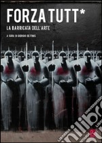 Forza tutt*. La barricata dell'arte libro