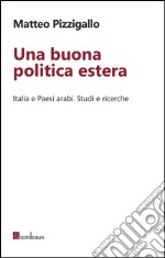 Una buona politica estera. Italia e paesi arabi. Studi e ricerche