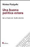 Una buona politica estera. Italia e paesi arabi. Studi e ricerche libro