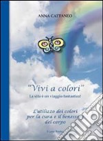 «Vivi a colori». La vita è un viaggio fantastico libro