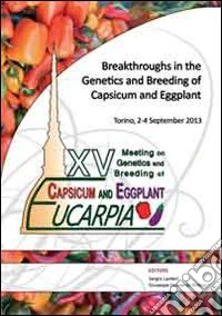 Breakthroughs in the genetics and breeding of capsicum and eggplant. Proceedings of the 15° Eucarpia... (Torino, 2-4 settembre 2013) libro