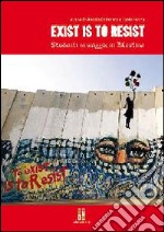 Exist is to resist. Studenti in viaggio. In Palestina. Con DVD libro