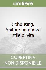 Cohousing. Abitare un nuovo stile di vita libro