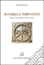 Da Pasqua il tempo nuovo. Questioni di cronologia ebraico-cristiana libro