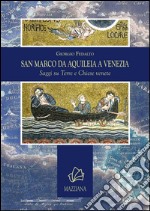 San Marco da Aquileia a Venezia. Saggi su terre e chiese venete libro