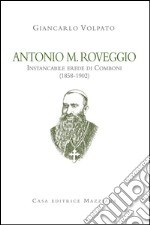 Antonio M. Roveggio. Instancabile erede di Comboni (1858-1902) libro