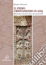 Il primo cristianesimo in Asia. Ricerche storiche fino al secolo XV libro