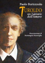 Turoldo. Un Lazzaro dell'amore libro