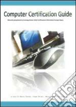 Computer certification guide. Manuale propedeutico al conseguimento della certificazione informatica europea Eipass