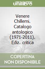 Venere Chillemi. Catalogo antologico (1971-2011). Ediz. critica libro