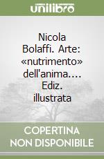 Nicola Bolaffi. Arte: «nutrimento» dell'anima.... Ediz. illustrata libro