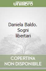 Daniela Baldo. Sogni libertari