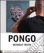 Pongo without truth. Arte ingannevole, unica ed esclusiva espressione pittorica 3D. Ediz. multilingue libro