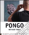 Pongo without truth. Arte ingannevole, unica ed esclusiva espressione pittorica 3D. Ediz. multilingue libro