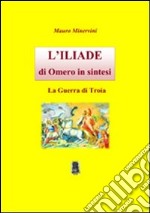 L'Iliade di Omero in sintesi. La guerra di troia libro