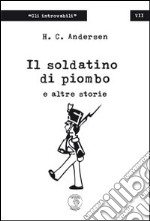 Il soldatino di piombo e altre storie libro