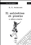 Il soldatino di piombo e altre storie libro