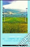 Io... campo di calcio. 11 racconti di pallone, vita e aquile libro di Aquilino Alessandro