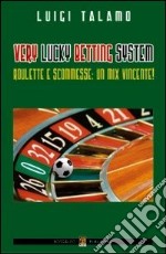 Very lucky betting systems. Roulette e scommesse. Un mix vincente! libro