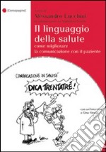 Il linguaggio della salute. Come migliorare la comunicazione con il paziente libro