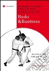 Budo & business. tecniche e valori delle arti marziali nel lavoro libro