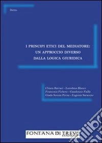 I principi etici del mediatore: un approccio diverso dalla logica giuridica libro