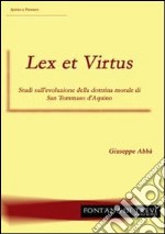 Lex et virtus. Studi sull'evoluzione della dottrina morale di san Tommaso d'Aquino libro