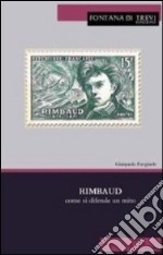 Rimbaud. Come si difende un mito. Ediz. italiana e francese libro