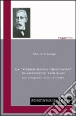 La «democrazia cristiana» in Giuseppe Toniolo. Un progetto etico-sociale libro