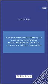 Il procedimento di delibazione delle sentenze ecclesiastiche di nullità matrimoniale. Cenni alla legge n. 218 del 31 maggio 1995 libro