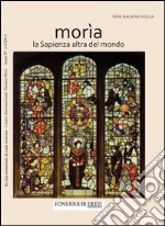 Morìa. La sapienza altra del mondo. Rivista semestrale di studi moreani Centro Internazionale Thomas More (2014). Vol. 4 libro