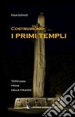 Costruirono i primi templi. 7000 anni prima delle piramidi libro