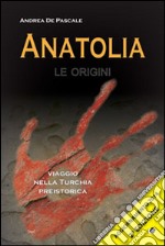 Anatolia. Le origini libro