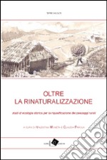 Oltre la rinaturalizzazione. Studi di ecologia storica per la riqualificazione dei paesaggi rurali libro