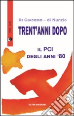 Trent'anni dopo. Il PCI degli anni '80 libro