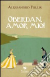 Oberdan, amor mio! libro di Fullin Alessandro Giovanella C. (cur.)