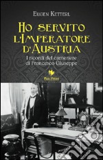 Ho servito l'imperatore d'Austria. I ricordi del cameriere di Francesco Giuseppe libro