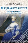 Maria Antonietta. Una regina bambina che va oltre il suo tempo libro